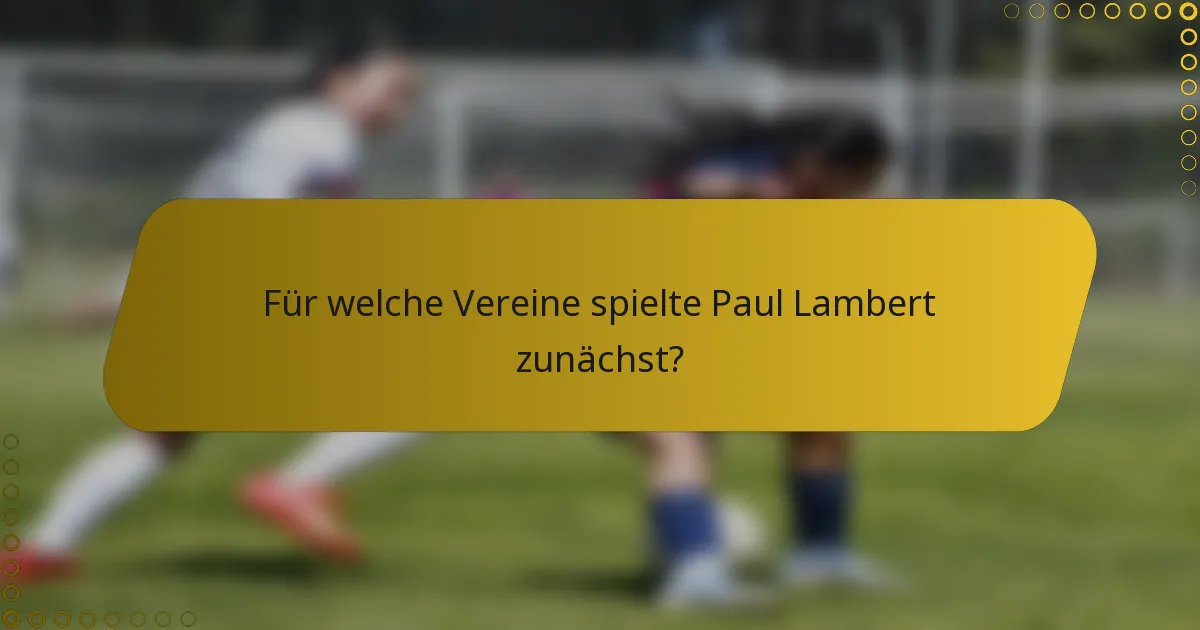 Für welche Vereine spielte Paul Lambert zunächst?