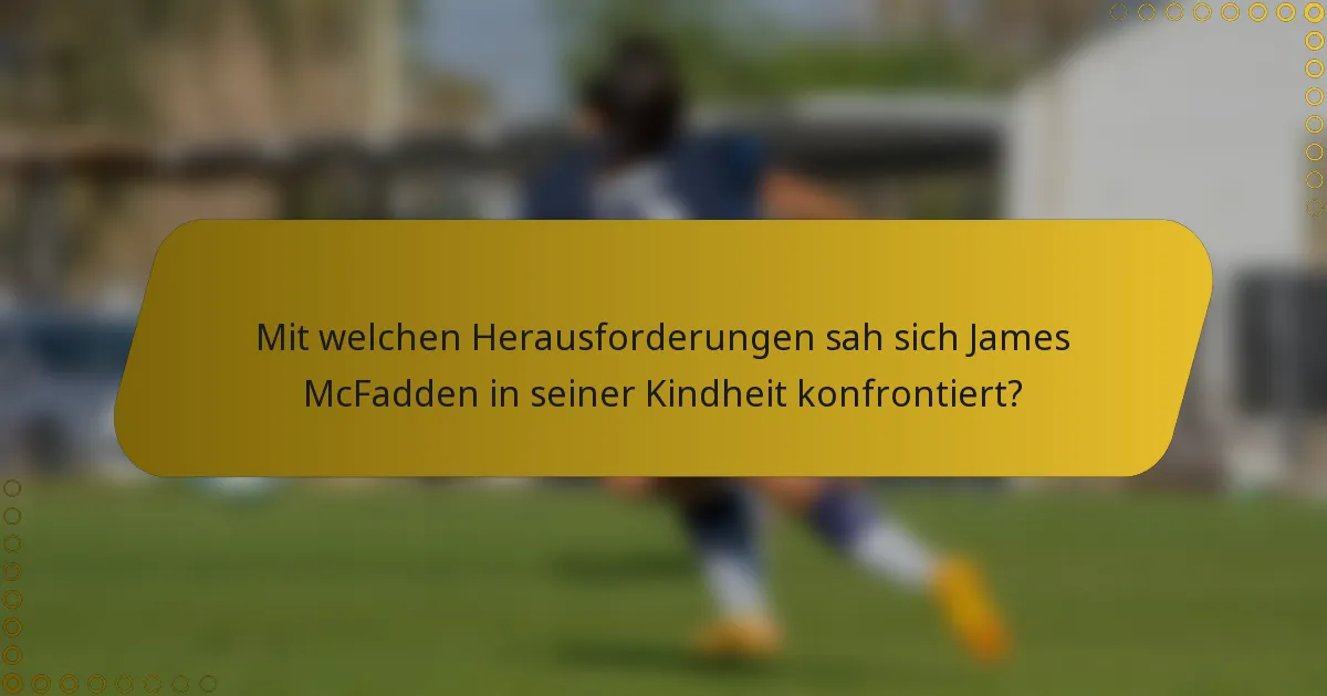 Mit welchen Herausforderungen sah sich James McFadden in seiner Kindheit konfrontiert?