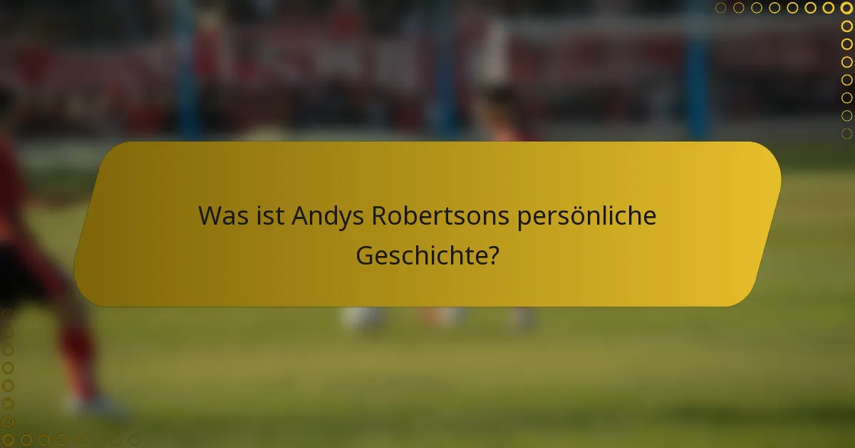 Was ist Andys Robertsons persönliche Geschichte?