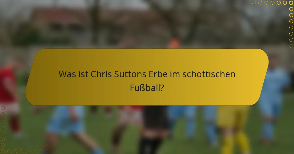 Was ist Chris Suttons Erbe im schottischen Fußball?