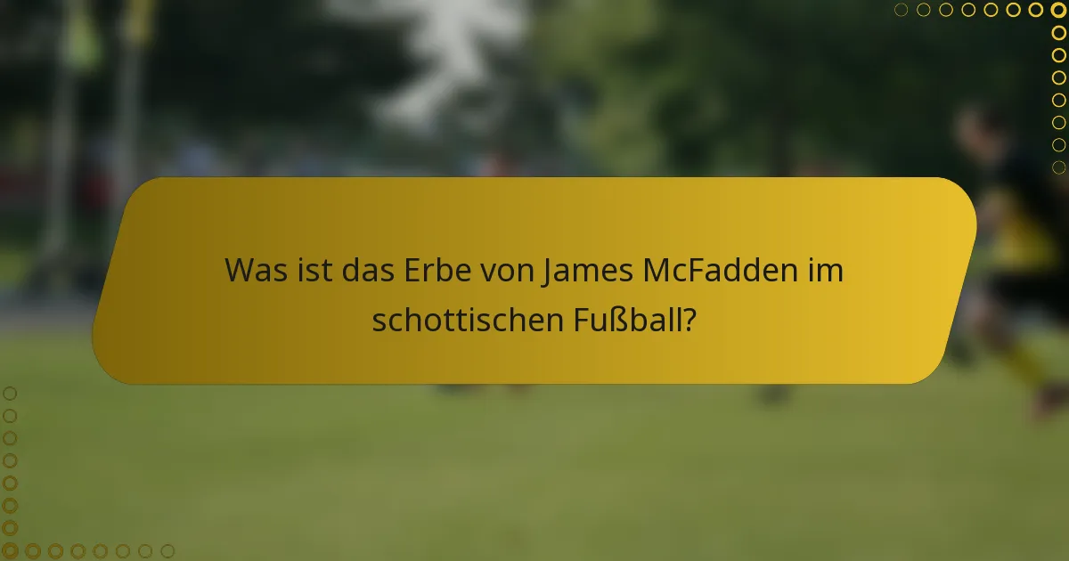 Was ist das Erbe von James McFadden im schottischen Fußball?