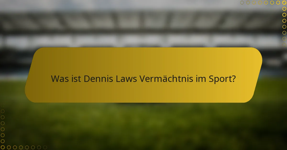 Was ist Dennis Laws Vermächtnis im Sport?