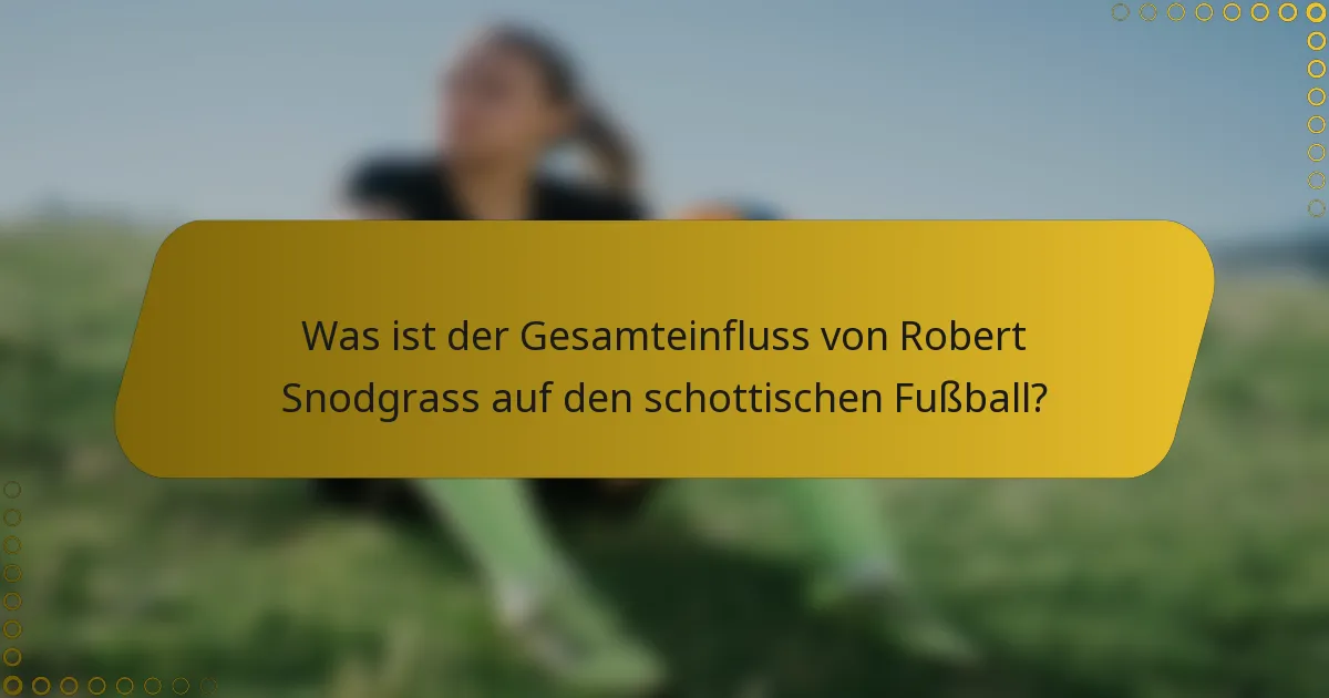 Was ist der Gesamteinfluss von Robert Snodgrass auf den schottischen Fußball?