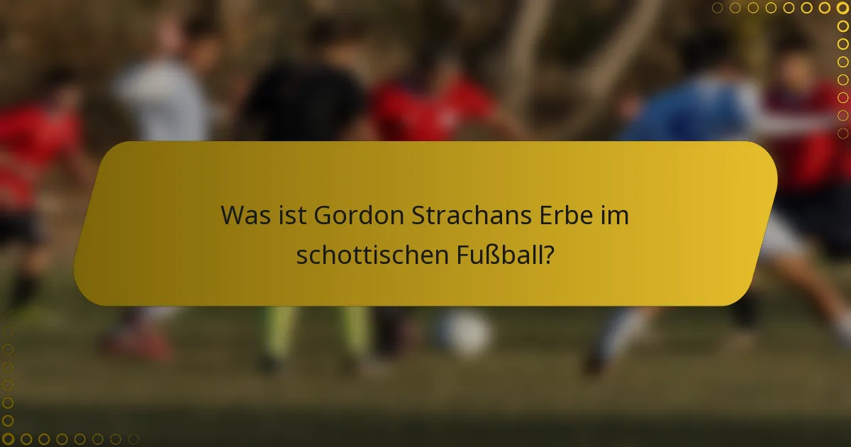 Was ist Gordon Strachans Erbe im schottischen Fußball?