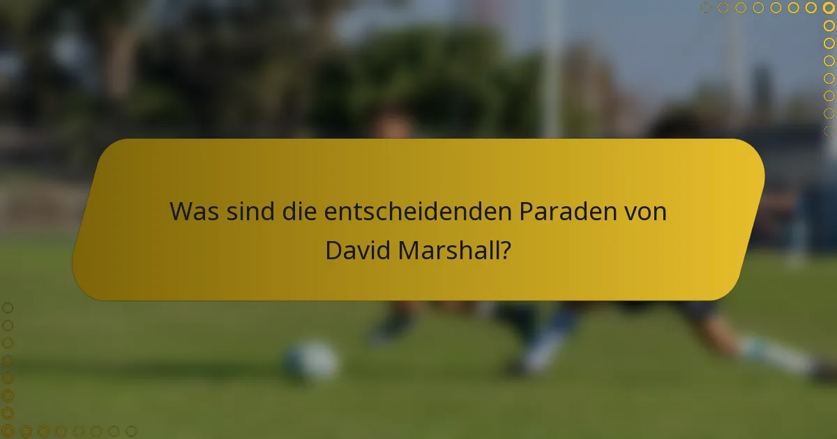 Was sind die entscheidenden Paraden von David Marshall?
