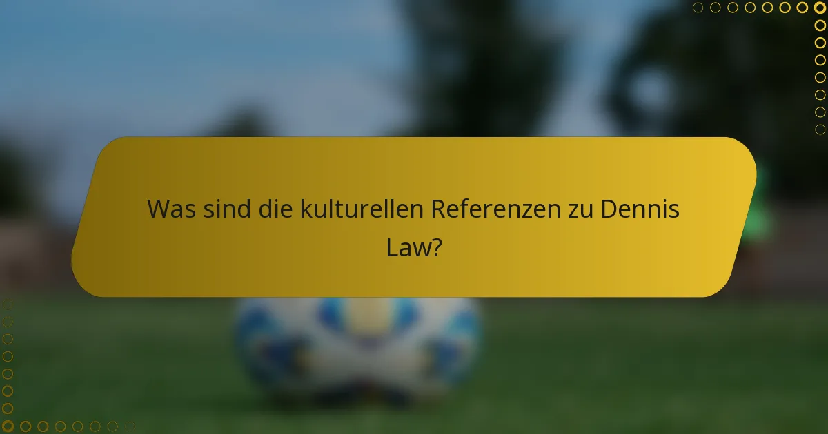 Was sind die kulturellen Referenzen zu Dennis Law?