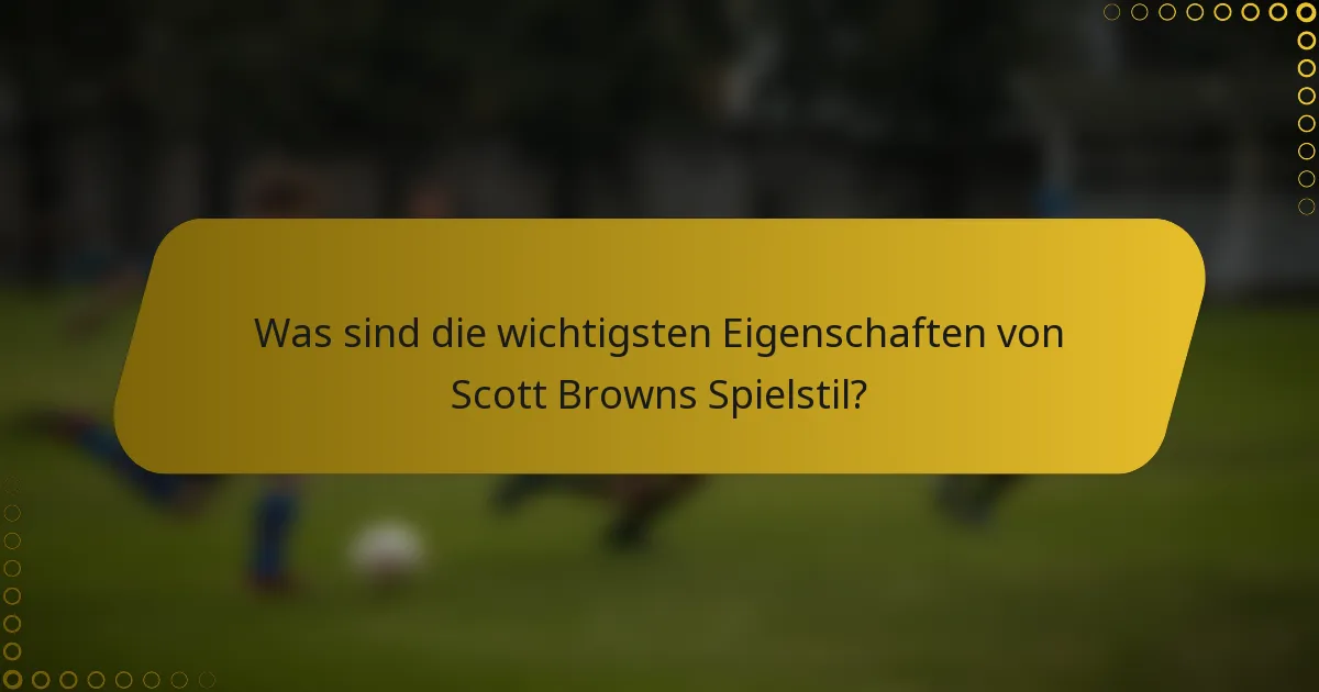 Was sind die wichtigsten Eigenschaften von Scott Browns Spielstil?