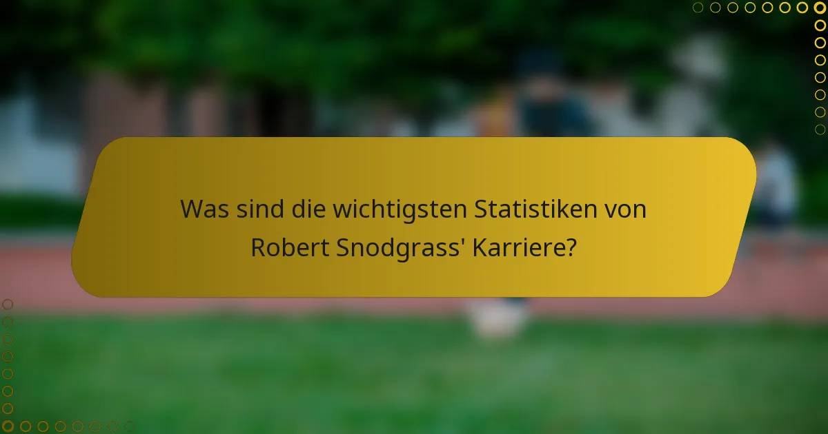 Was sind die wichtigsten Statistiken von Robert Snodgrass' Karriere?
