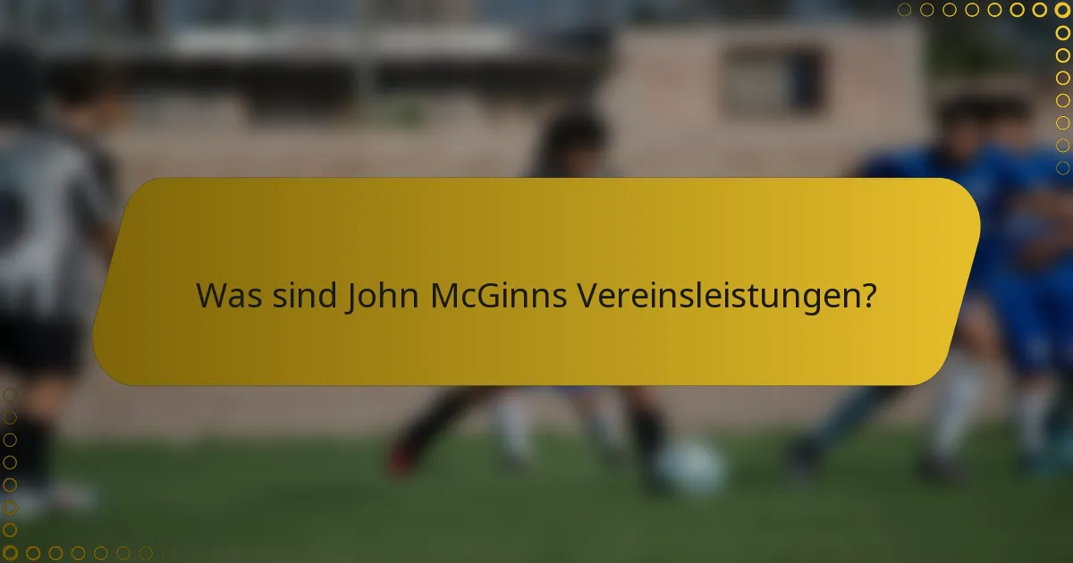 Was sind John McGinns Vereinsleistungen?