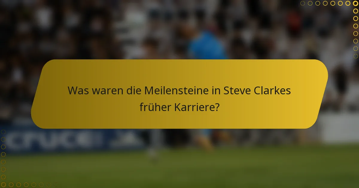 Was waren die Meilensteine in Steve Clarkes früher Karriere?