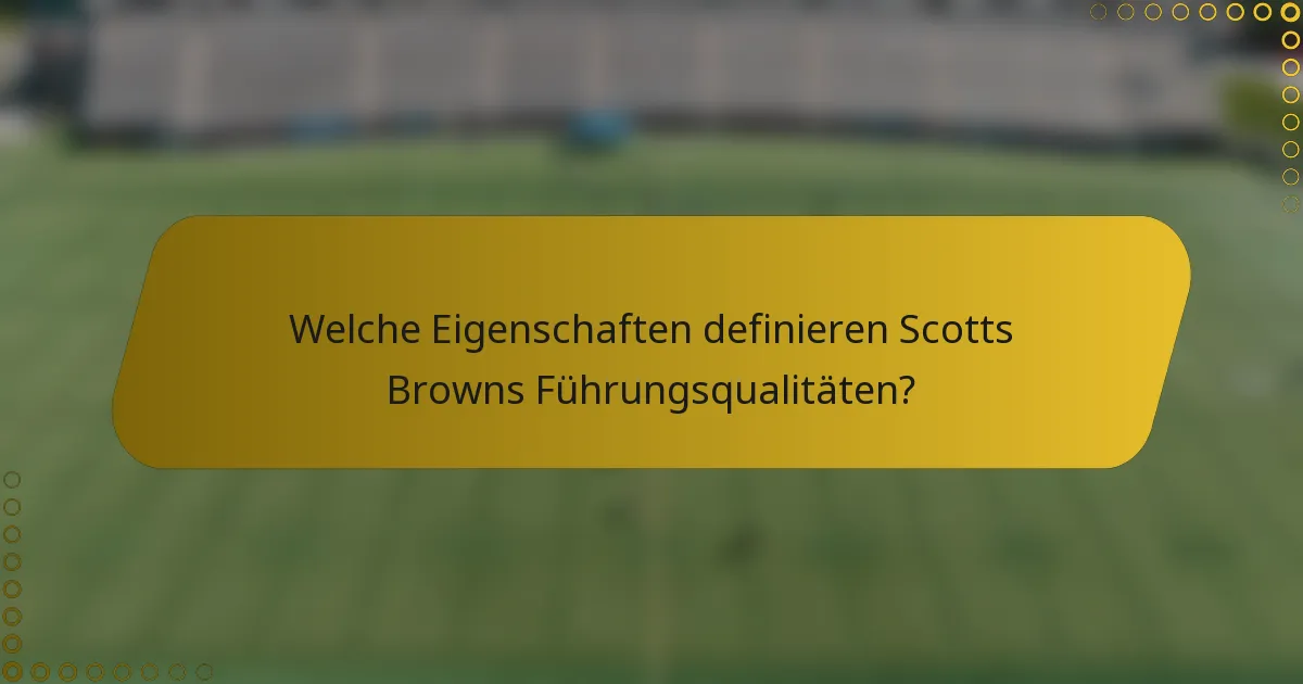 Welche Eigenschaften definieren Scotts Browns Führungsqualitäten?