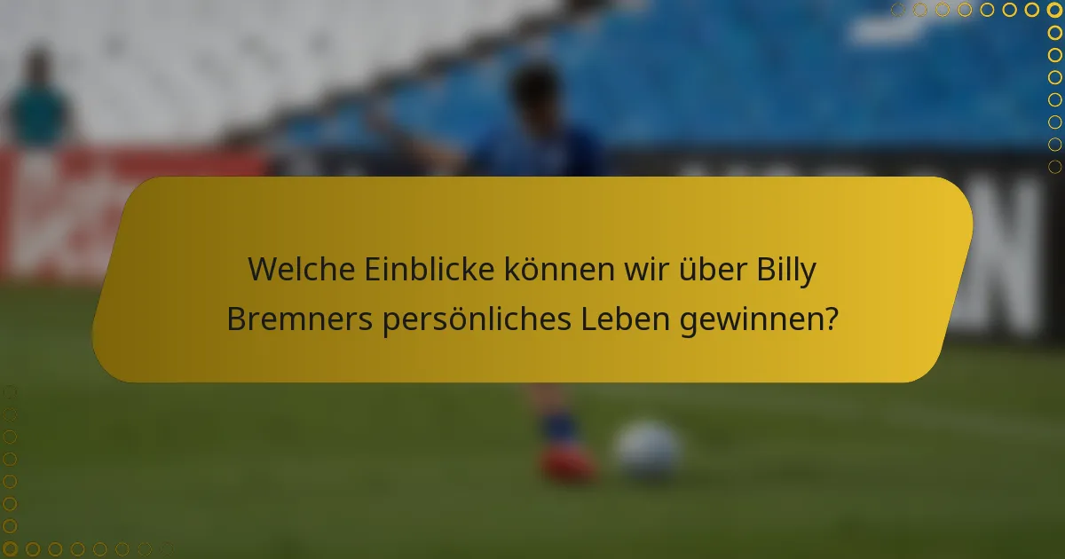 Welche Einblicke können wir über Billy Bremners persönliches Leben gewinnen?