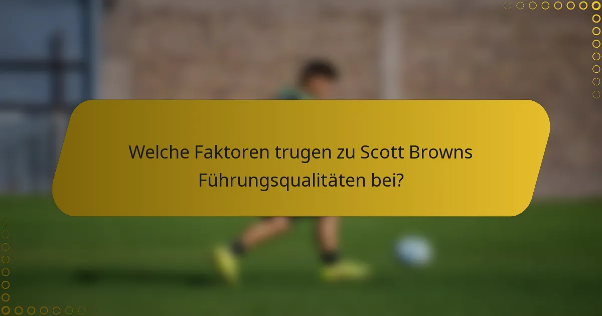 Welche Faktoren trugen zu Scott Browns Führungsqualitäten bei?