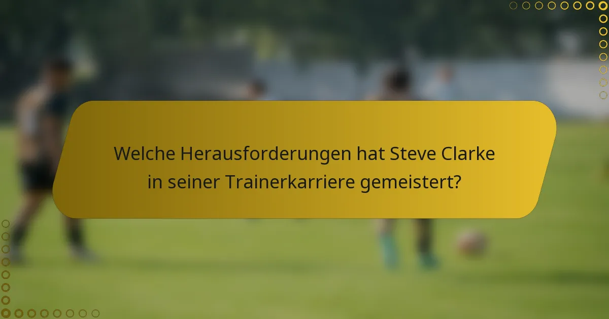 Welche Herausforderungen hat Steve Clarke in seiner Trainerkarriere gemeistert?