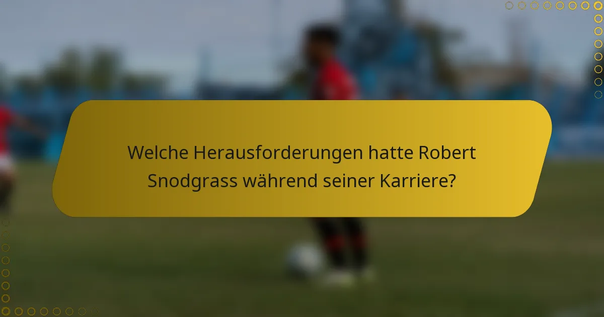 Welche Herausforderungen hatte Robert Snodgrass während seiner Karriere?