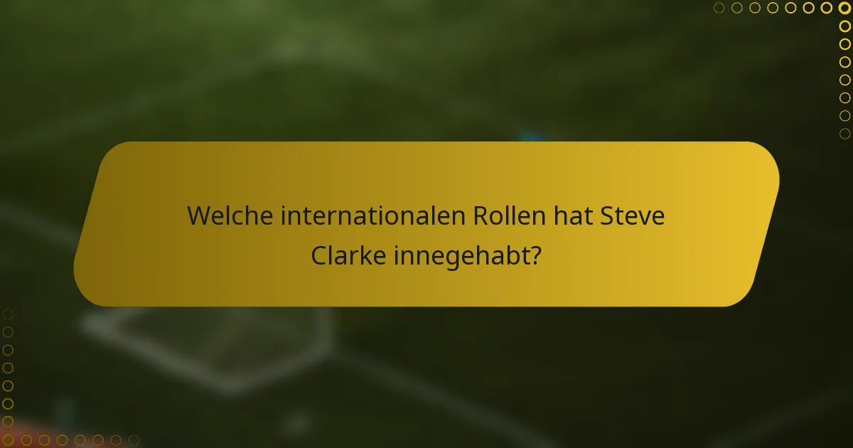 Welche internationalen Rollen hat Steve Clarke innegehabt?