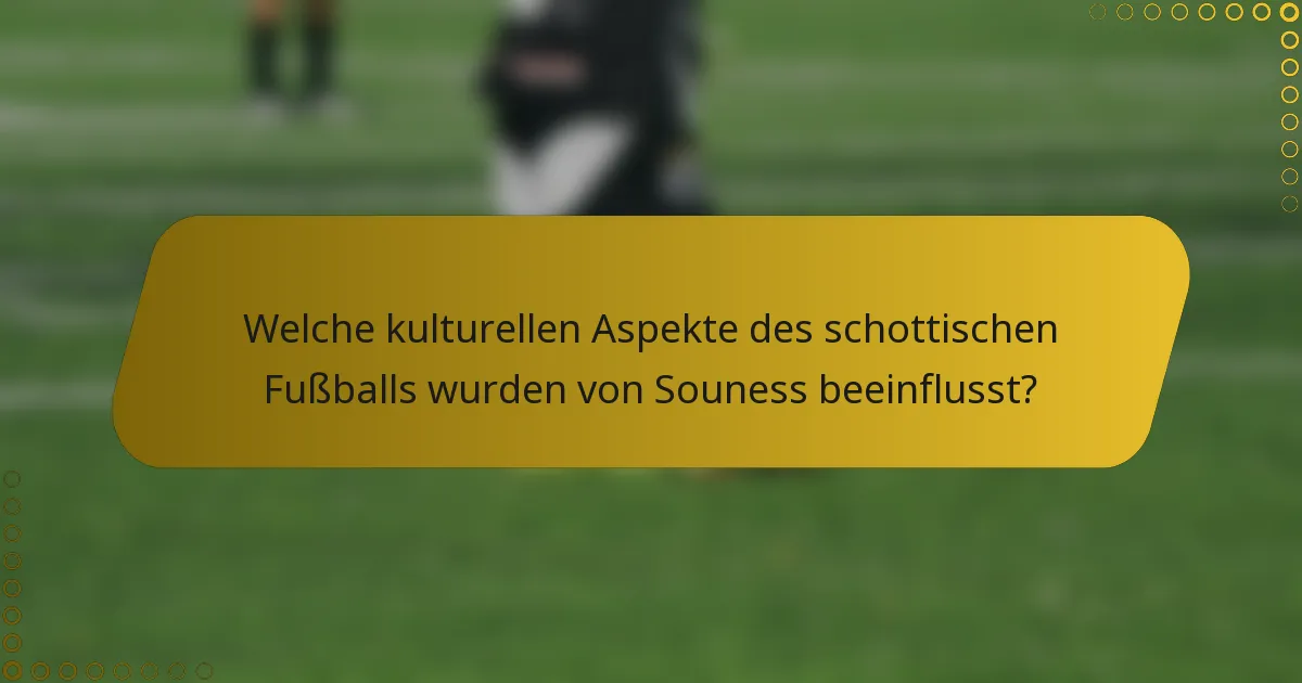Welche kulturellen Aspekte des schottischen Fußballs wurden von Souness beeinflusst?