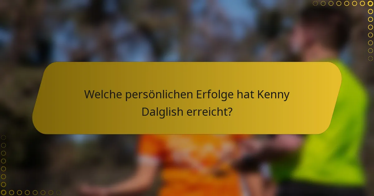 Welche persönlichen Erfolge hat Kenny Dalglish erreicht?