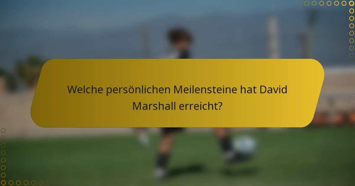 Welche persönlichen Meilensteine hat David Marshall erreicht?