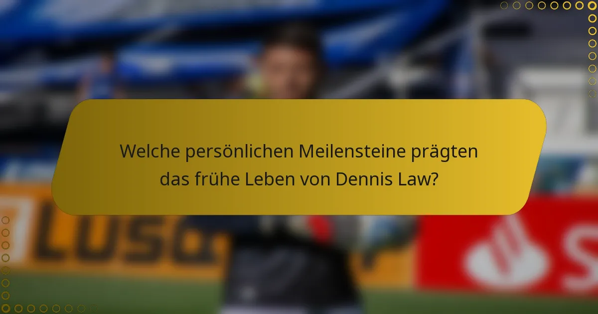 Welche persönlichen Meilensteine prägten das frühe Leben von Dennis Law?