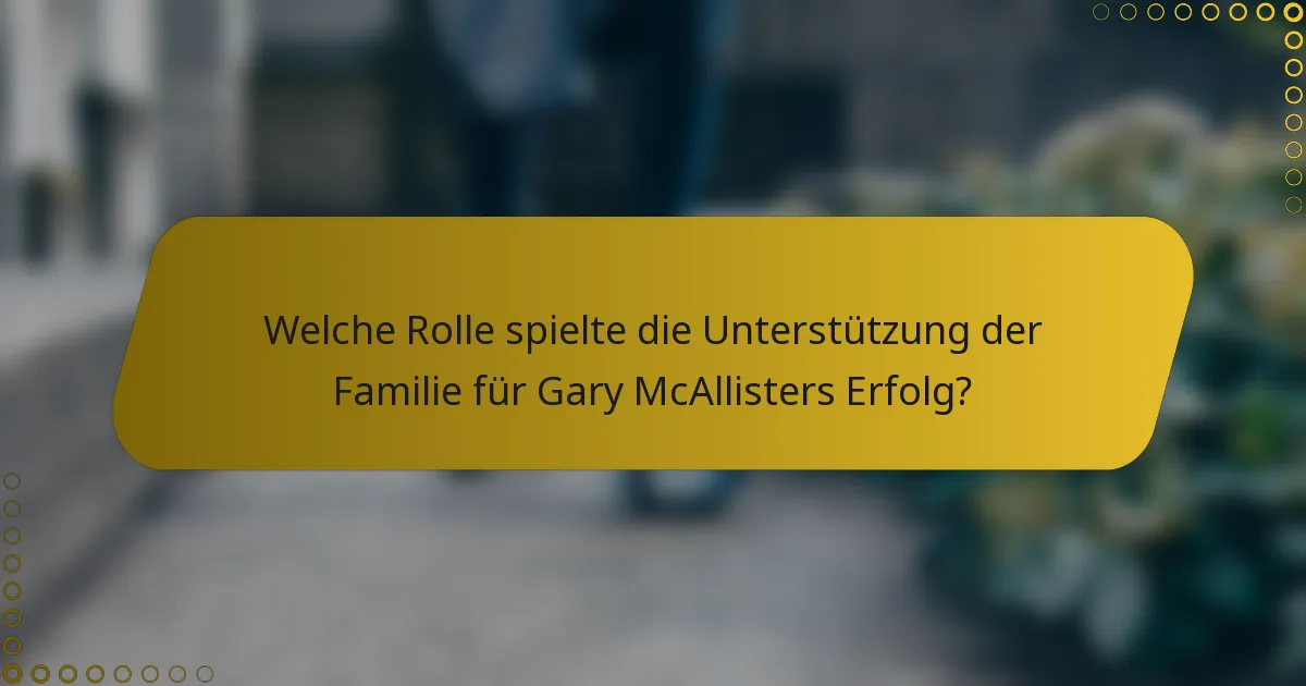 Welche Rolle spielte die Unterstützung der Familie für Gary McAllisters Erfolg?