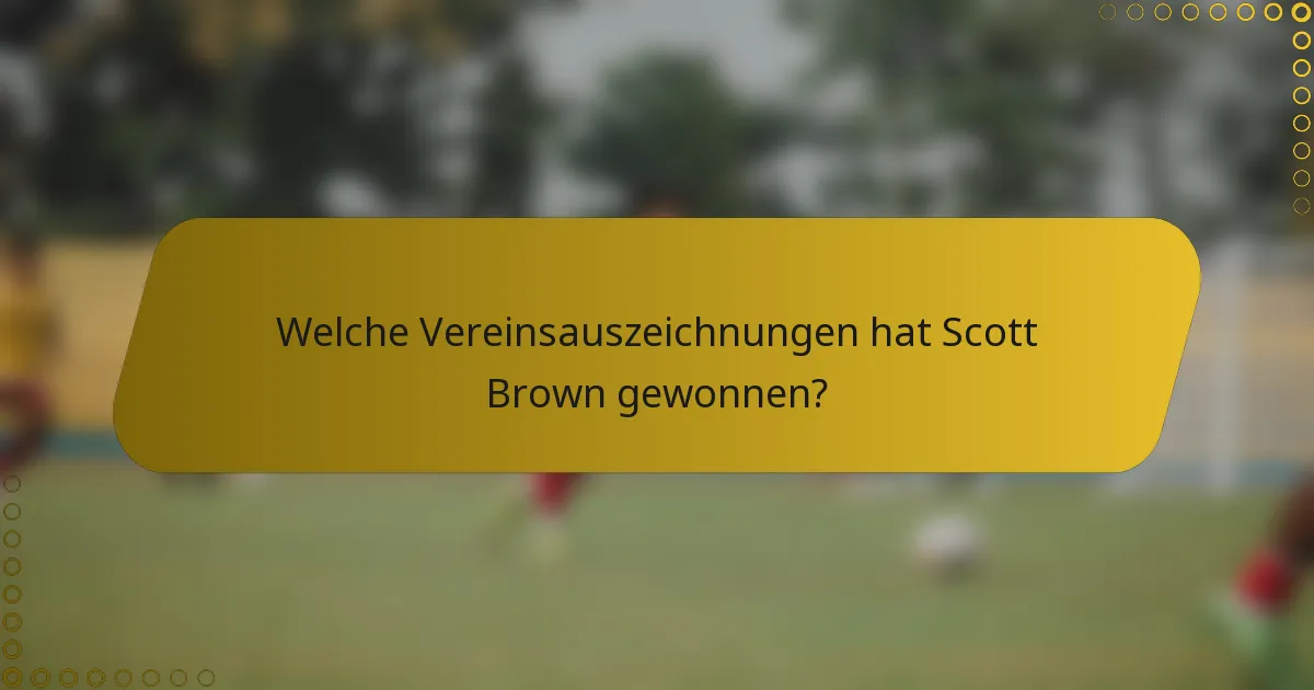 Welche Vereinsauszeichnungen hat Scott Brown gewonnen?