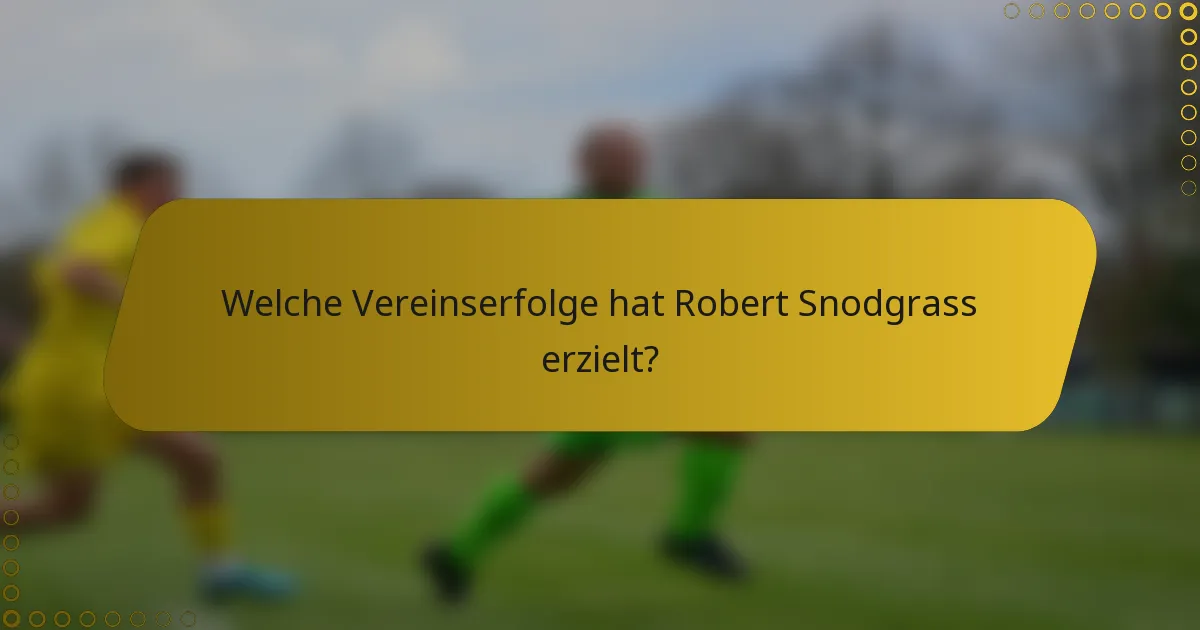 Welche Vereinserfolge hat Robert Snodgrass erzielt?