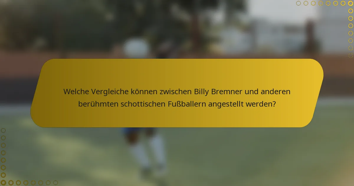 Welche Vergleiche können zwischen Billy Bremner und anderen berühmten schottischen Fußballern angestellt werden?