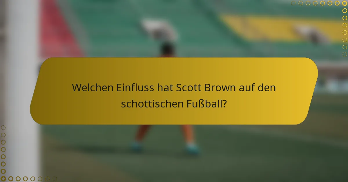 Welchen Einfluss hat Scott Brown auf den schottischen Fußball?