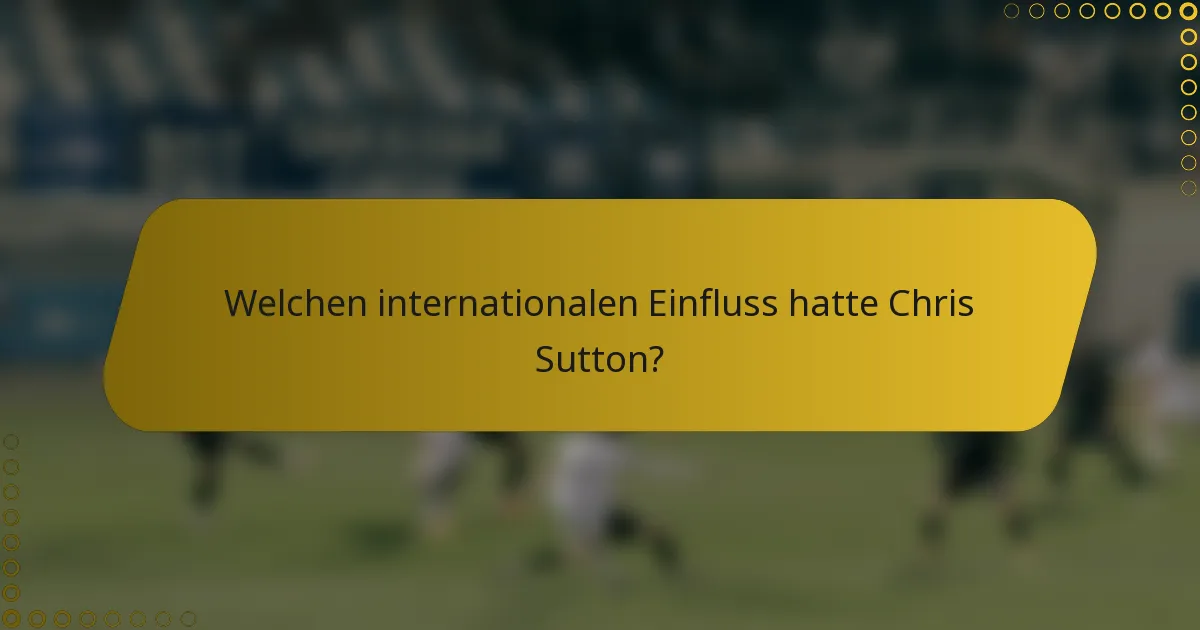 Welchen internationalen Einfluss hatte Chris Sutton?