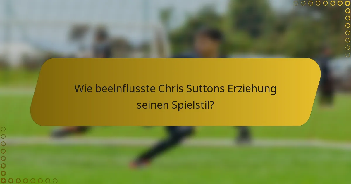 Wie beeinflusste Chris Suttons Erziehung seinen Spielstil?