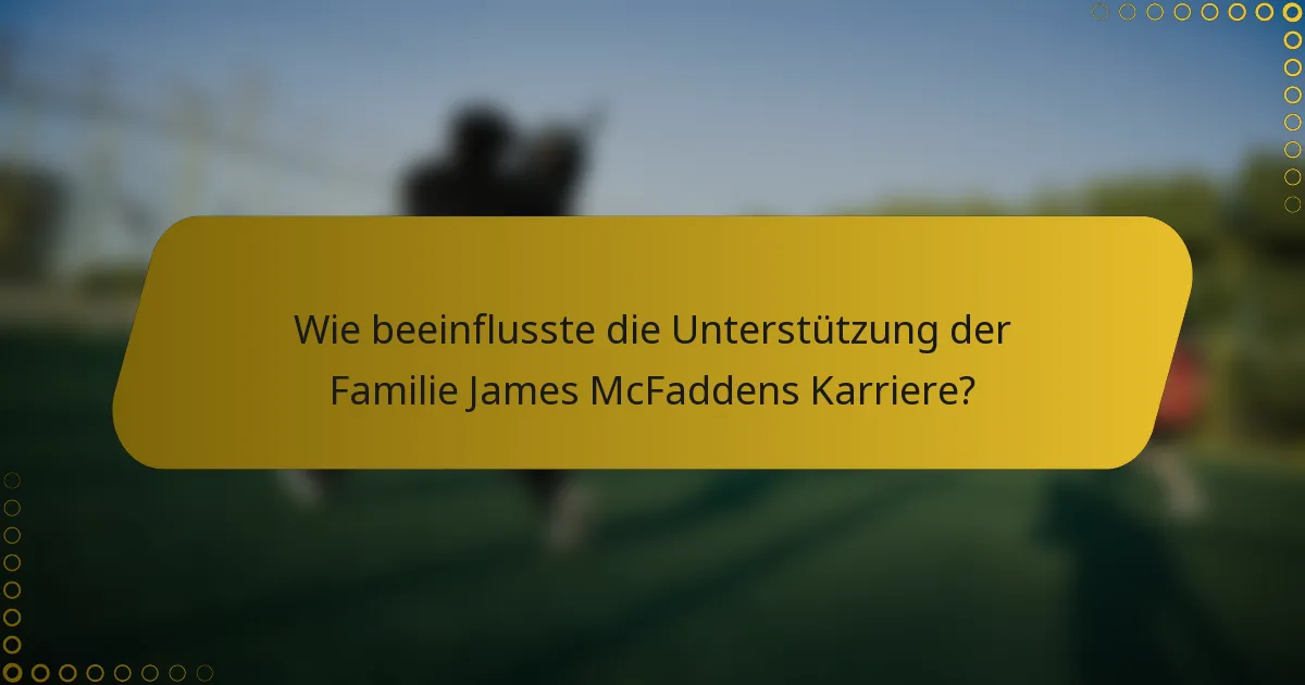 Wie beeinflusste die Unterstützung der Familie James McFaddens Karriere?