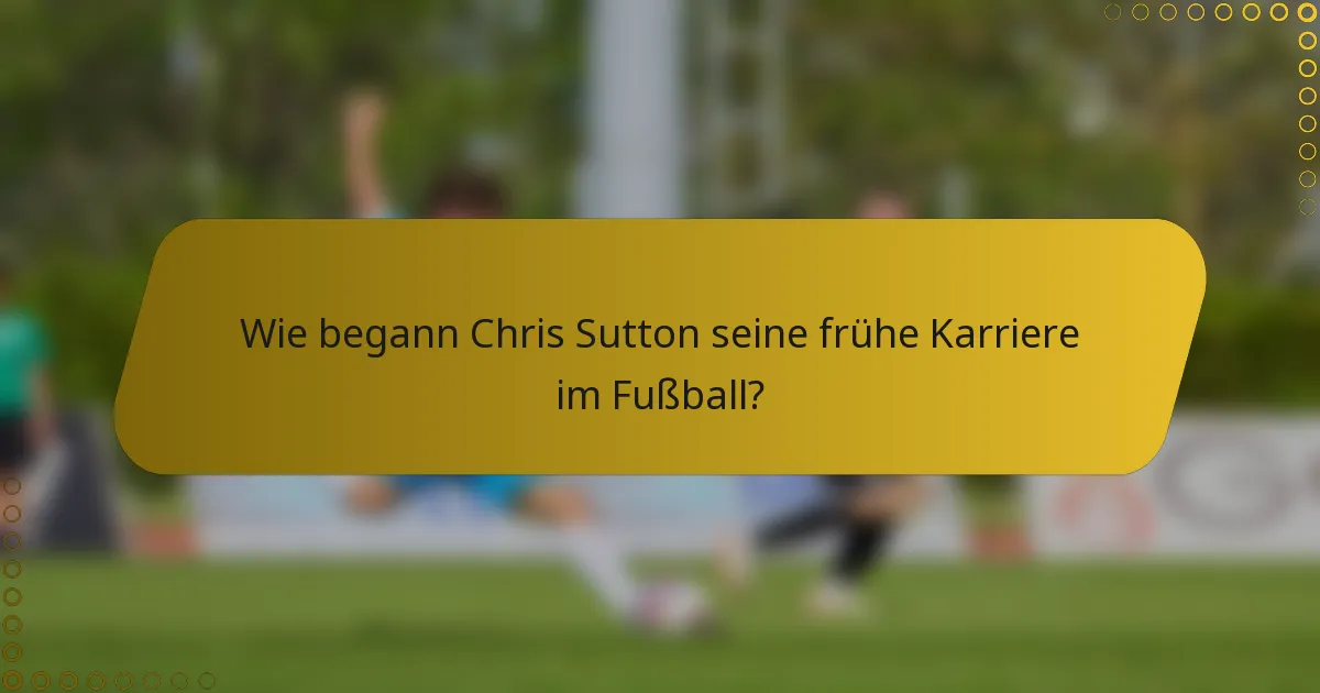 Wie begann Chris Sutton seine frühe Karriere im Fußball?