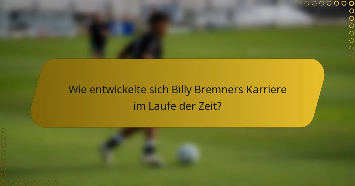 Wie entwickelte sich Billy Bremners Karriere im Laufe der Zeit?