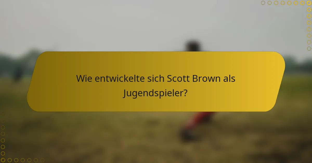 Wie entwickelte sich Scott Brown als Jugendspieler?