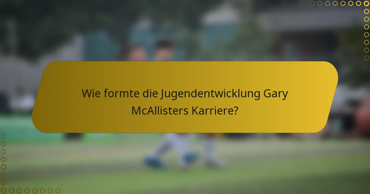 Wie formte die Jugendentwicklung Gary McAllisters Karriere?