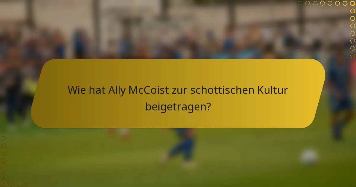 Wie hat Ally McCoist zur schottischen Kultur beigetragen?