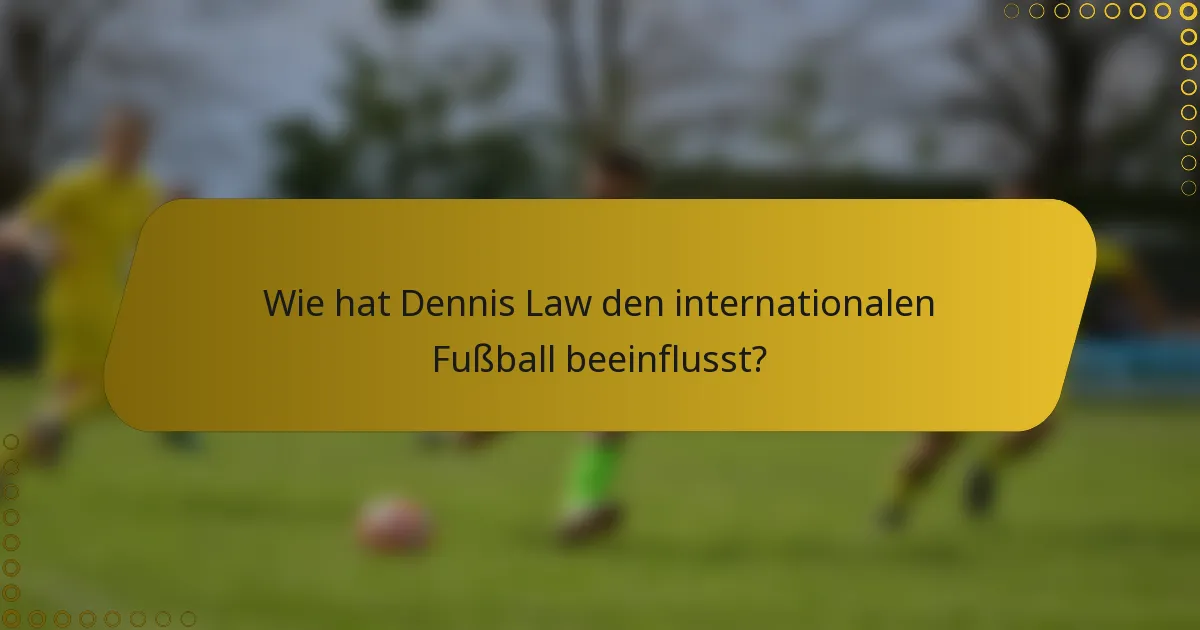 Wie hat Dennis Law den internationalen Fußball beeinflusst?