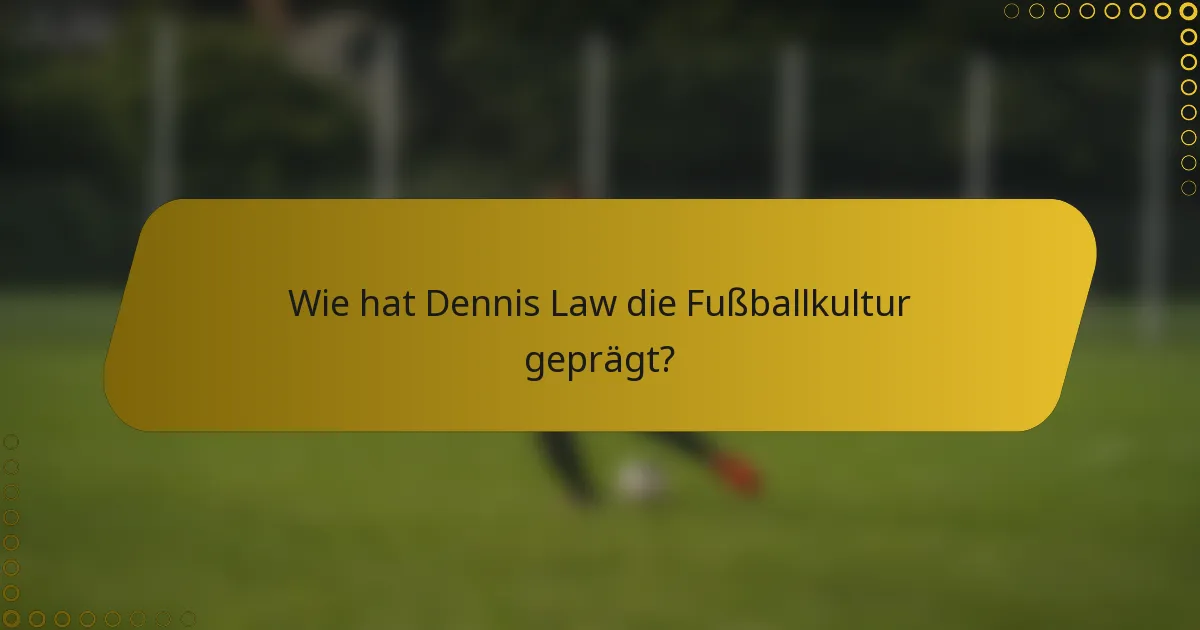 Wie hat Dennis Law die Fußballkultur geprägt?
