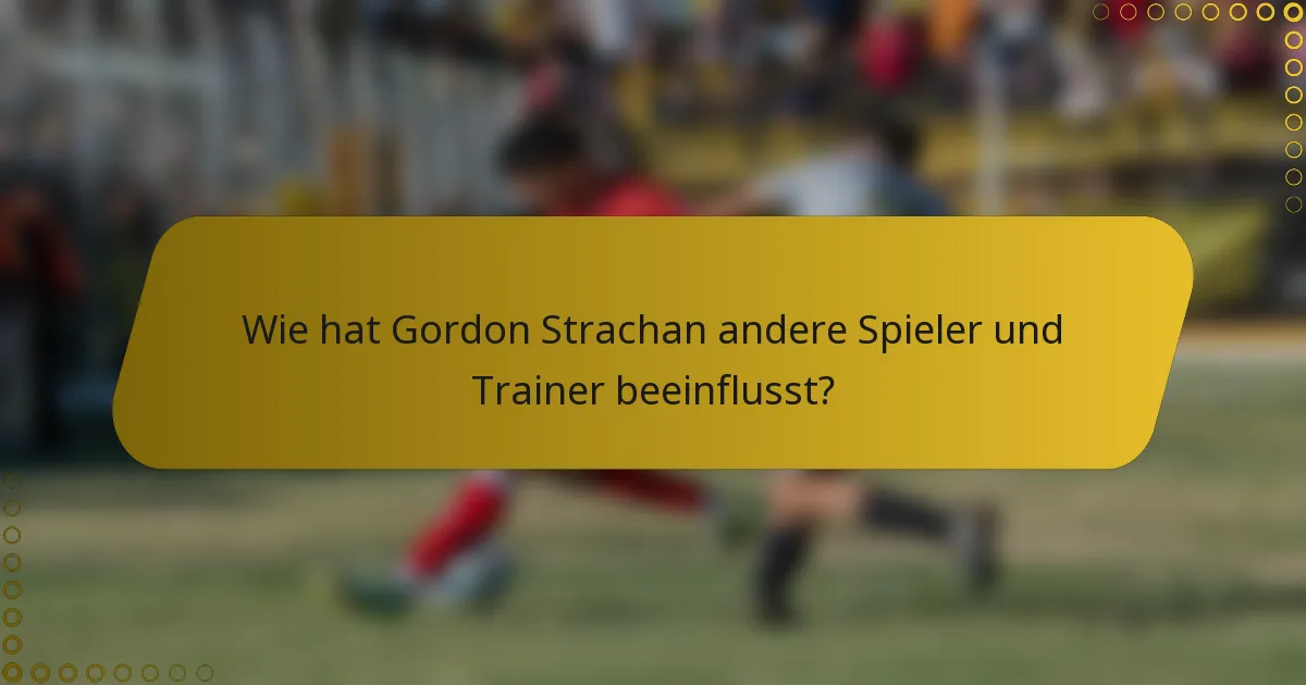 Wie hat Gordon Strachan andere Spieler und Trainer beeinflusst?