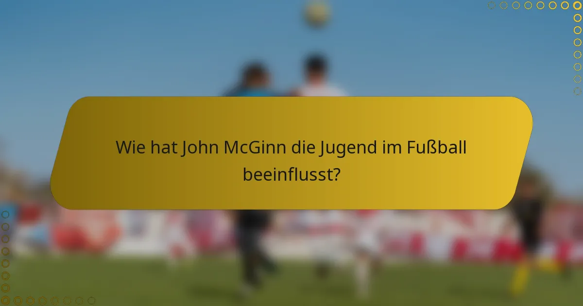 Wie hat John McGinn die Jugend im Fußball beeinflusst?