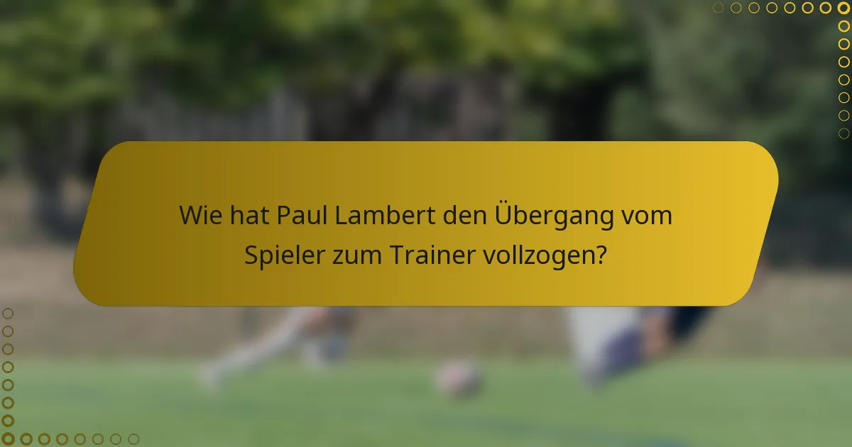 Wie hat Paul Lambert den Übergang vom Spieler zum Trainer vollzogen?