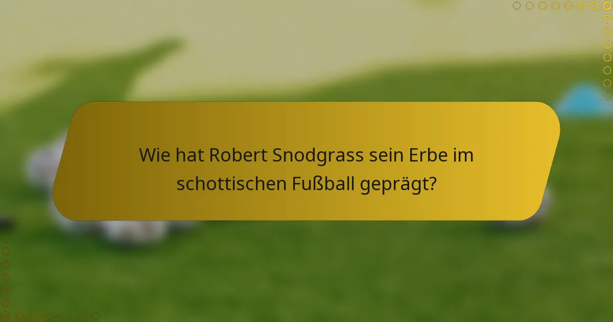 Wie hat Robert Snodgrass sein Erbe im schottischen Fußball geprägt?