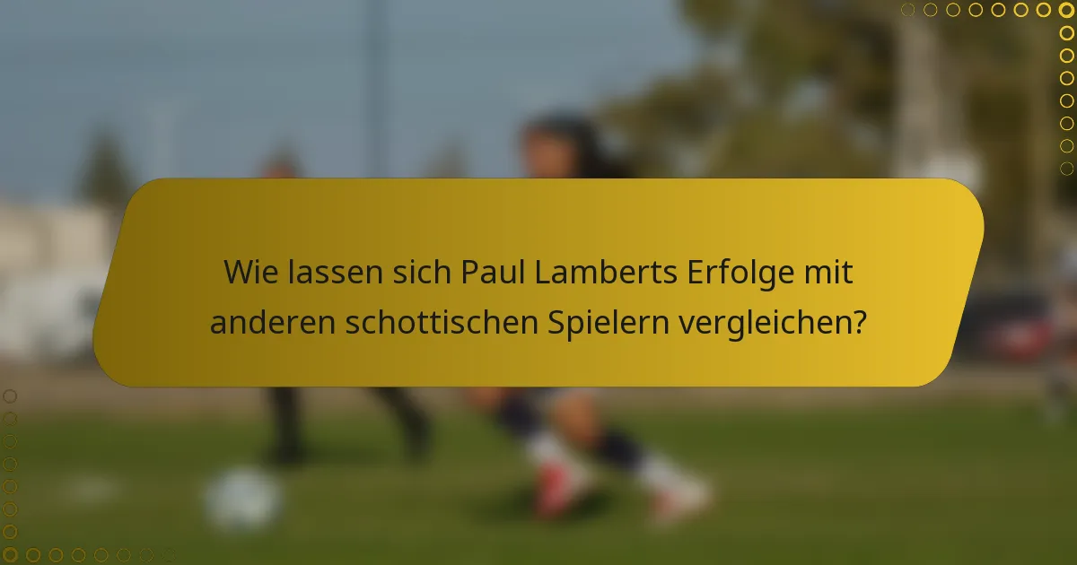 Wie lassen sich Paul Lamberts Erfolge mit anderen schottischen Spielern vergleichen?