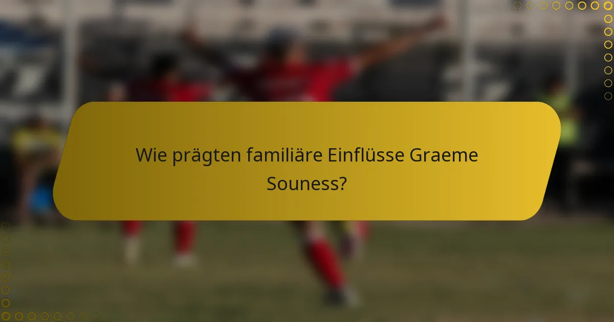 Wie prägten familiäre Einflüsse Graeme Souness?