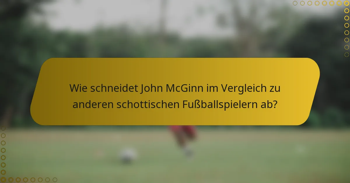 Wie schneidet John McGinn im Vergleich zu anderen schottischen Fußballspielern ab?