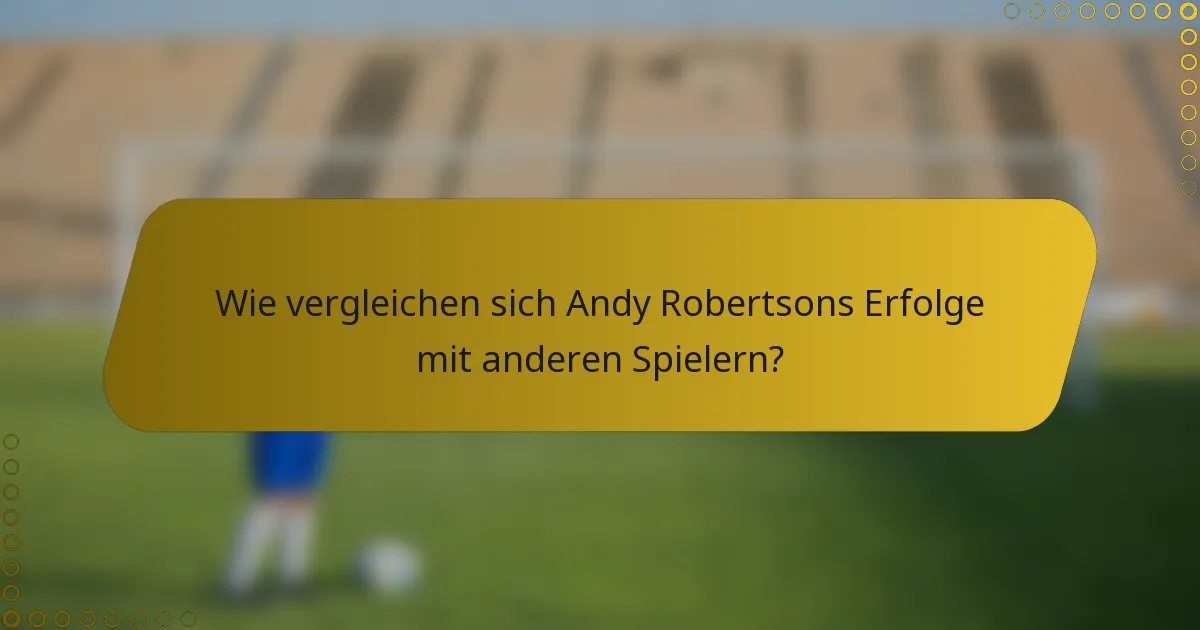 Wie vergleichen sich Andy Robertsons Erfolge mit anderen Spielern?