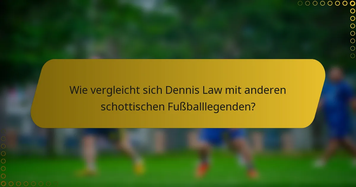 Wie vergleicht sich Dennis Law mit anderen schottischen Fußballlegenden?