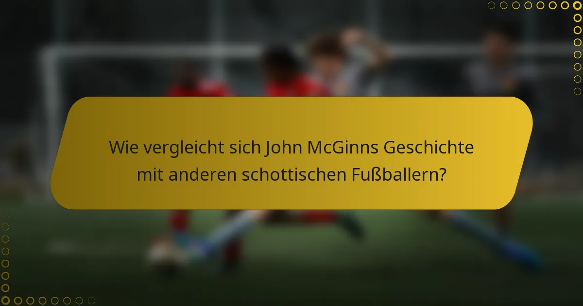 Wie vergleicht sich John McGinns Geschichte mit anderen schottischen Fußballern?