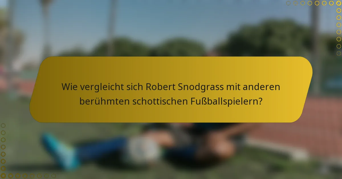 Wie vergleicht sich Robert Snodgrass mit anderen berühmten schottischen Fußballspielern?